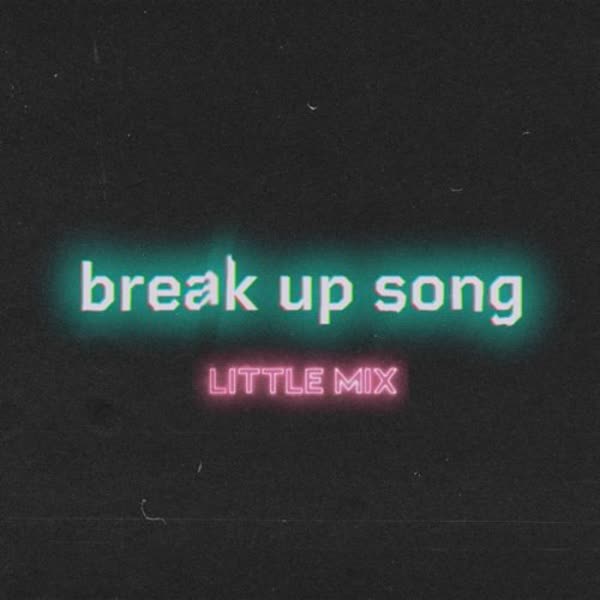 دانلود آهنگ Break Up Song از Little Mix 